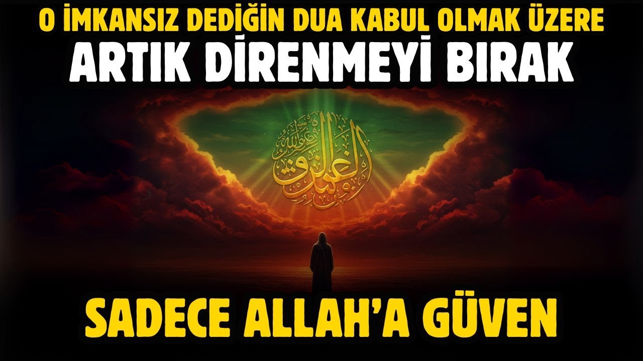 O İMKANSIZ DEDİĞİN DUA KABUL OLMAK ÜZERE, ARTIK DİRENMEYİ BIRAK VE SADECE ALLAH'A GÜVEN