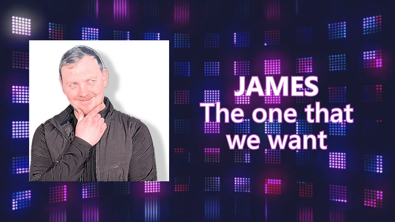 James - The one that we want 👨‍🎤