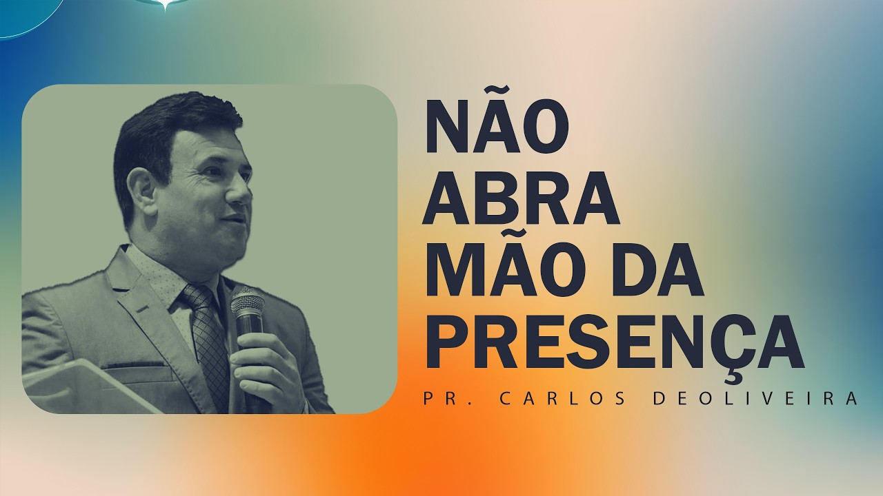 NÃO ABRA MÃO DA PRESENÇA | PASTOR CARLOS DE OLIVEIRA