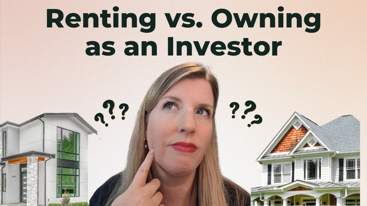 Renting Versus Owning- How To Decide As an Investor