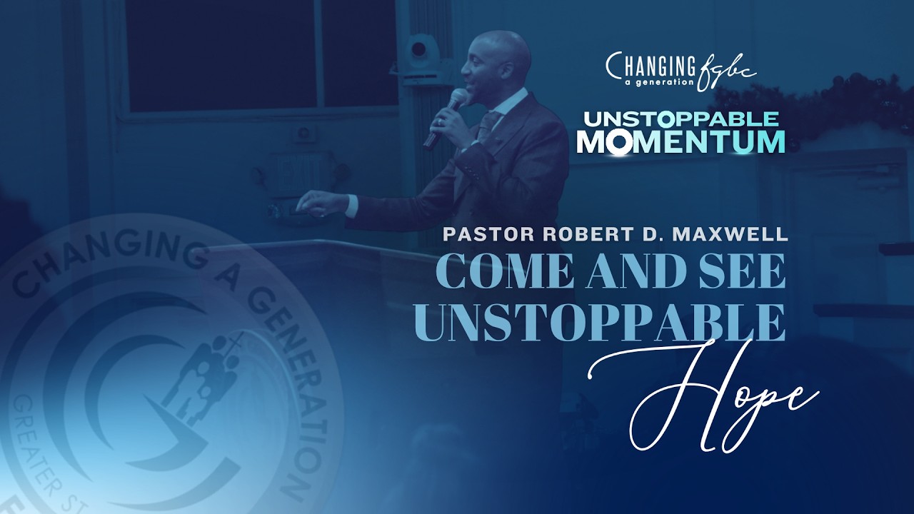 Pastor Robert Maxwell- Come and See Unstoppable Hope