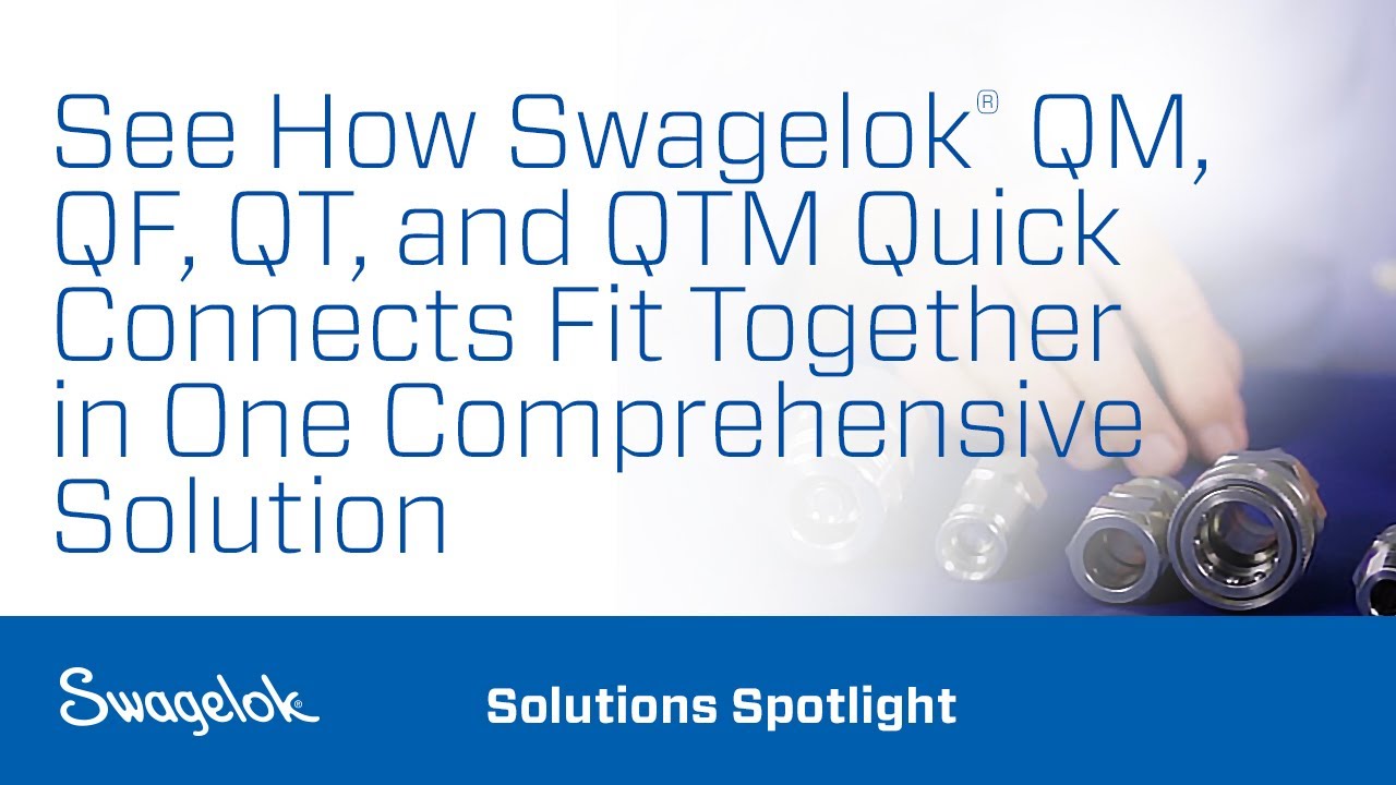 See How Swagelok&reg; QM, QF, QT, and QTM Quick Connects Fit Together in One Comprehensive Solution