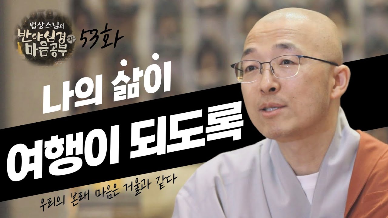 삶이 여행이 되도록 하라 - [법상스님의 반야심경과 마음공부 53회]