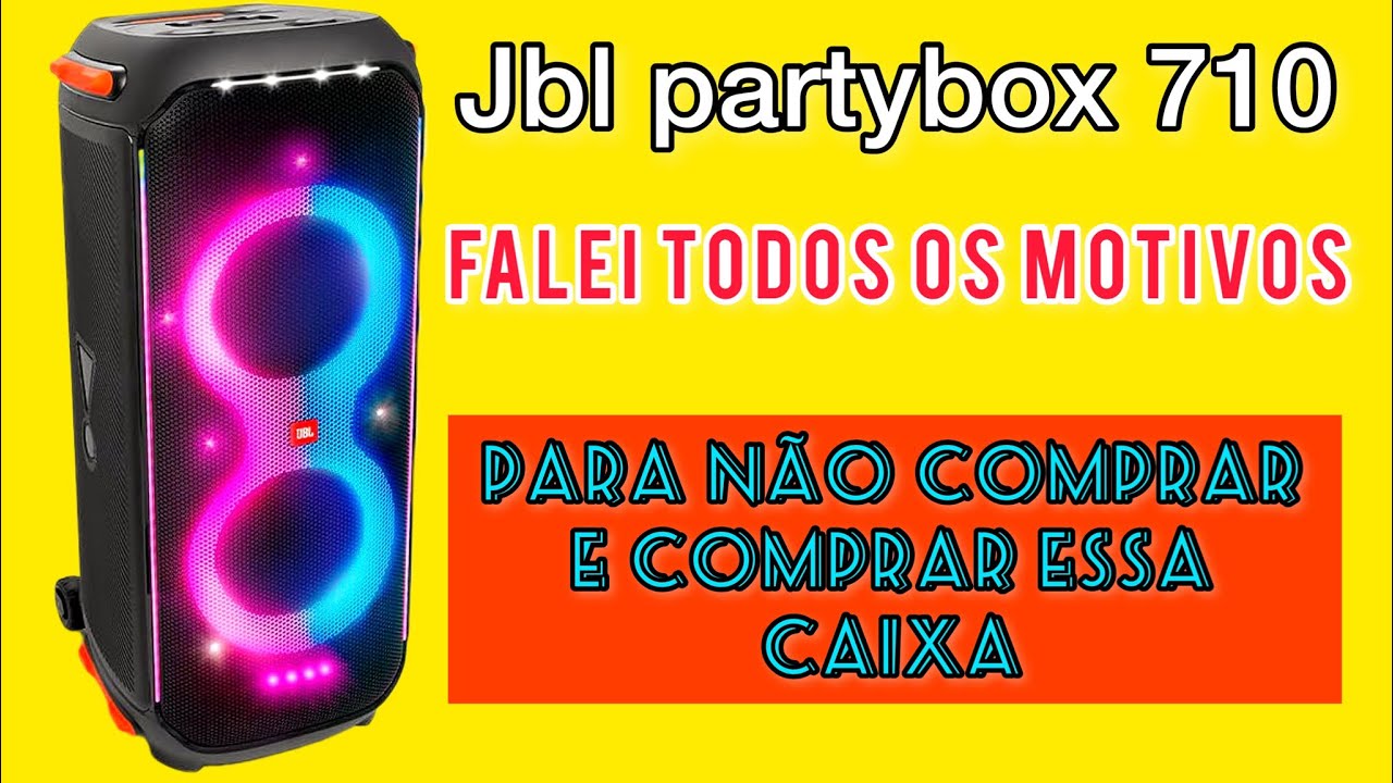 JBL PARTYBOX 710  vou fazer de tudo para voc&ecirc; DESISTIR DE COMPRAR essa caixa, ou para voc&ecirc; comprar