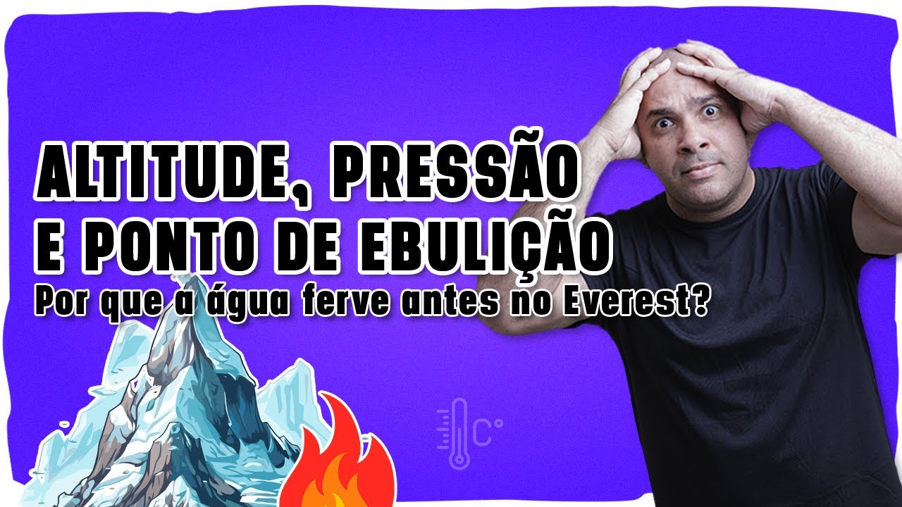 🌡️ ALTITUDE, PRESSÃO E PONTO DE EBULIÇÃO: Por que a água ferve antes no Everest?