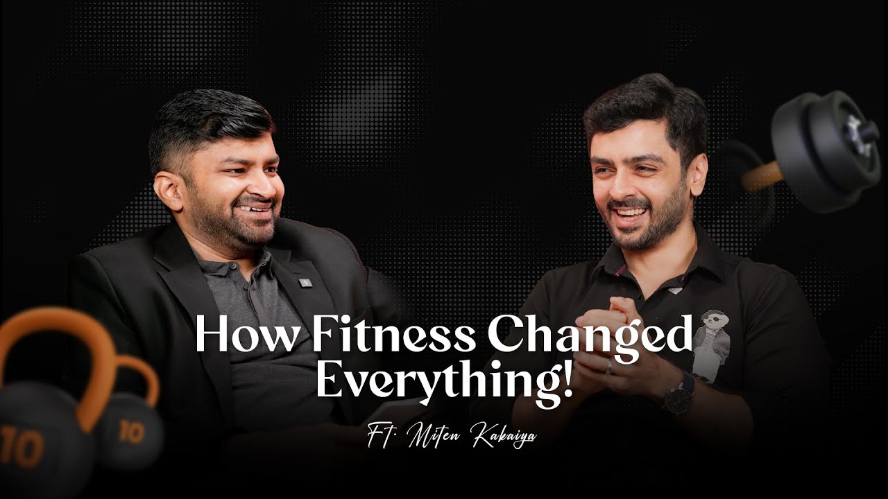How Fitness Changed Everything! ~Ft. Miten Kakaiya