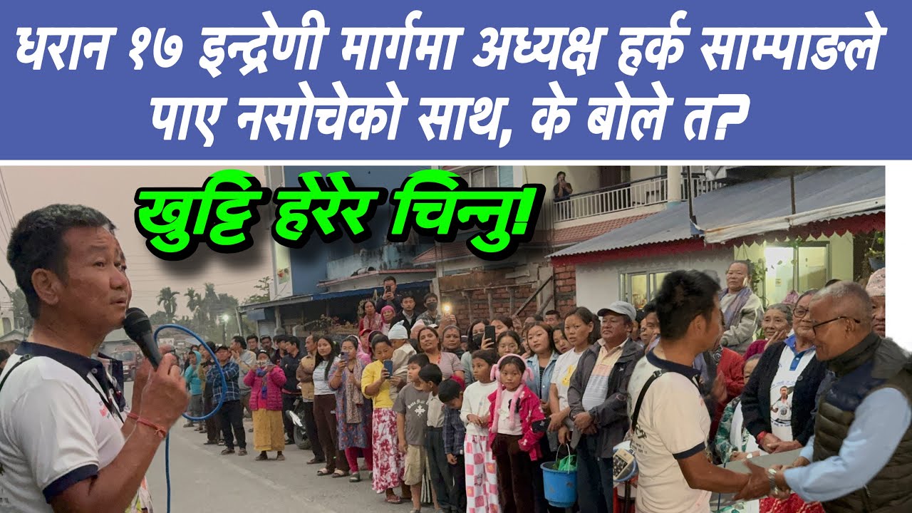 धरान १७ इन्द्रेणी मार्गमा अध्यक्ष हर्क साम्पाङले पाए नसोचेको साथ, के बोले त?