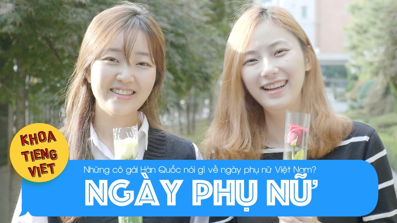 Những cô gái Hàn Quốc nói gì về ngày phụ nữ Việt Nam | Khoa Tieng Viet
