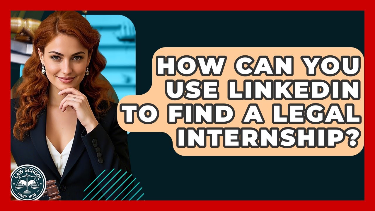 How Can You Use LinkedIn To Find A Legal Internship? - Law School Prep Hub