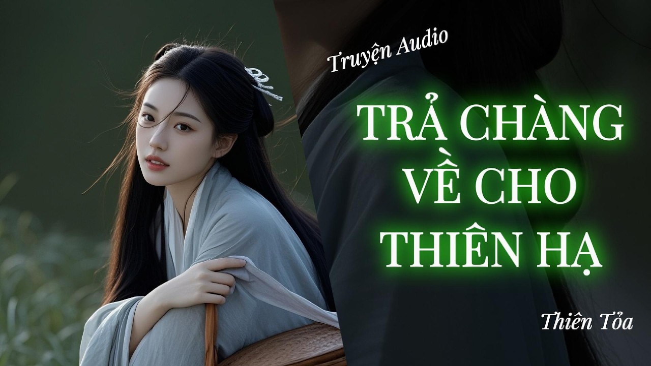 [Truyện Audio] TRẢ CHÀNG VỀ CHO THIÊN HẠ || DIỆU DƯƠNG