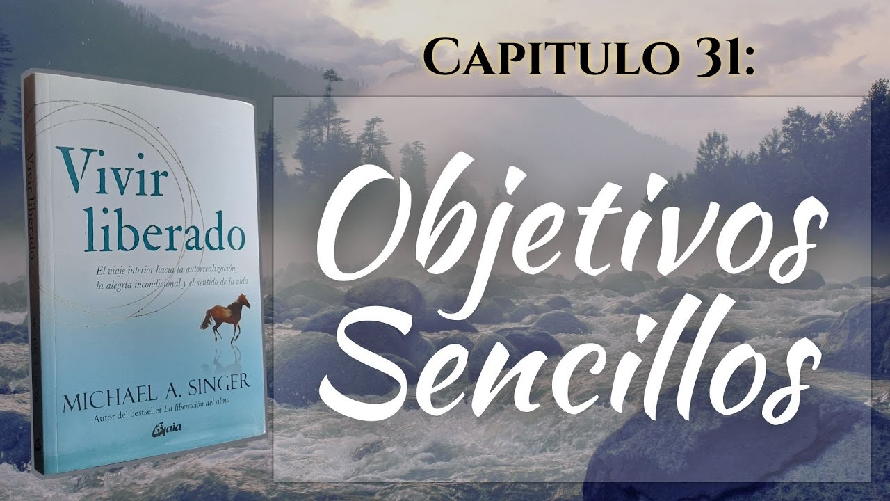 Vivir Liberado - Michael Singer - Audiolibro - Capitulo 31 - Objetivos Sencillos