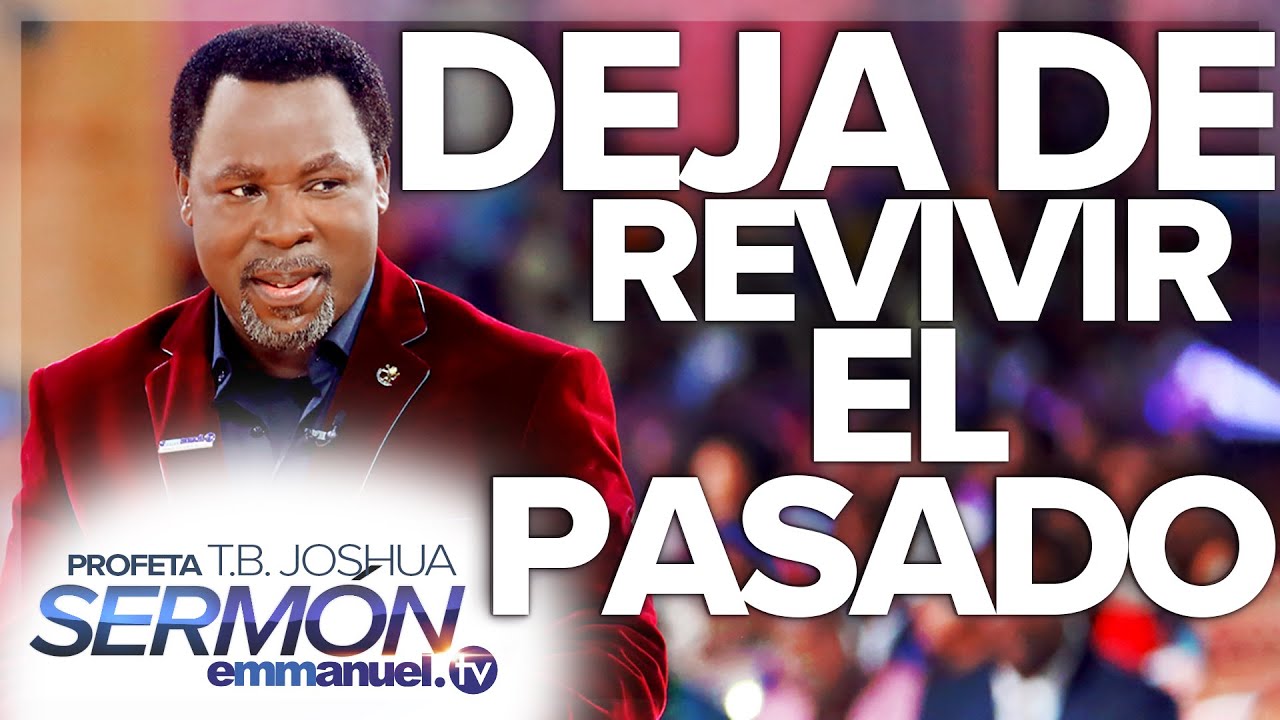 ¡DEJA DE REVIVIR EL PASADO!   Sermón de T.B. Joshua