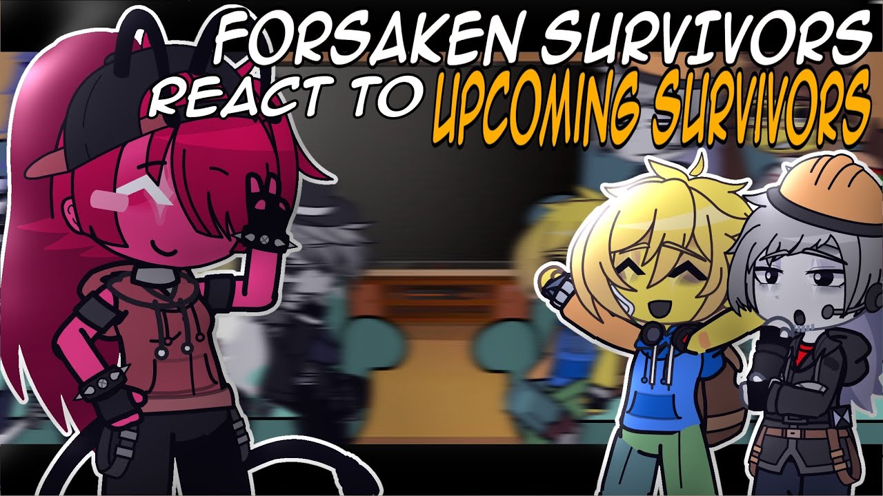 •| Forsaken survivors react to upcoming survivors |•