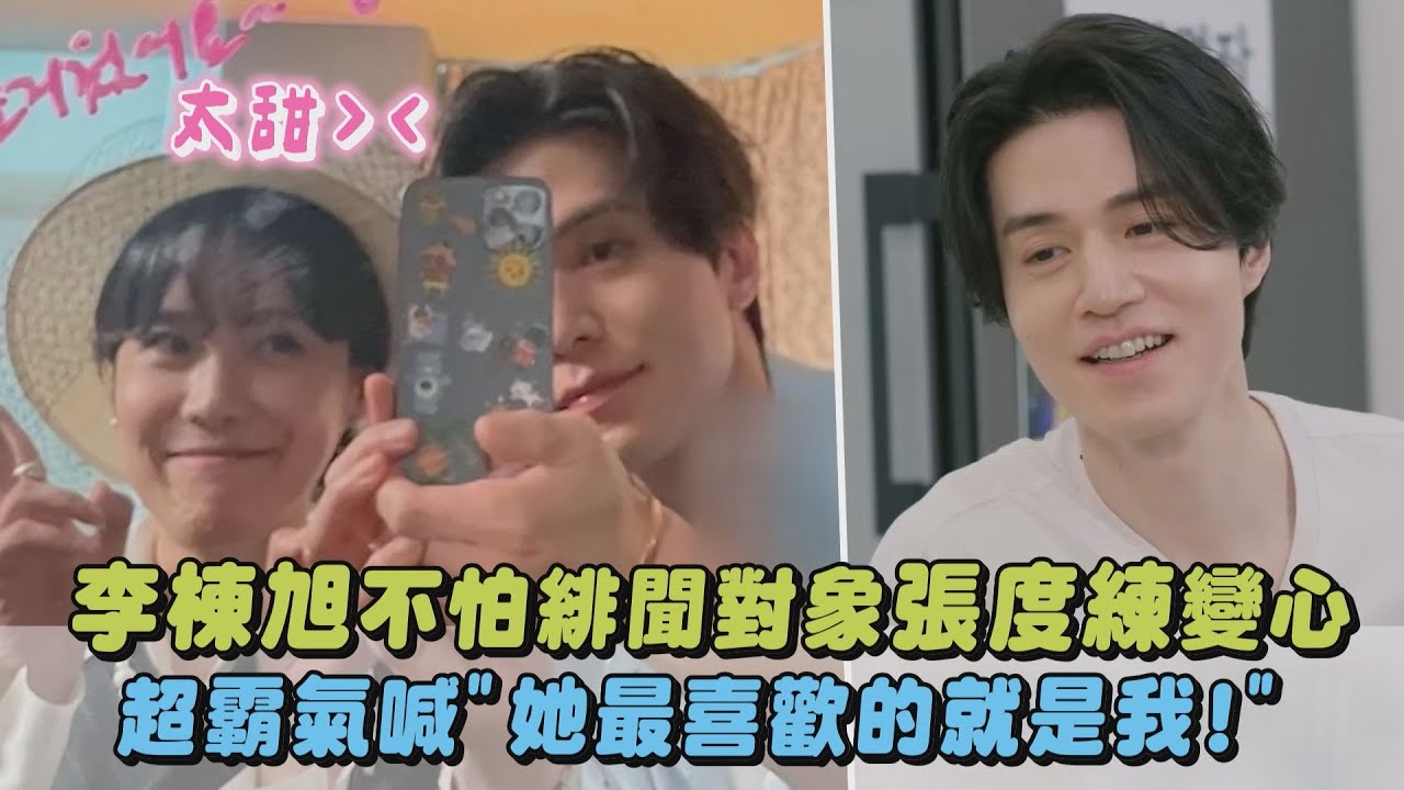 【太甜😍】李棟旭不怕緋聞對象張度練變心 超霸氣喊