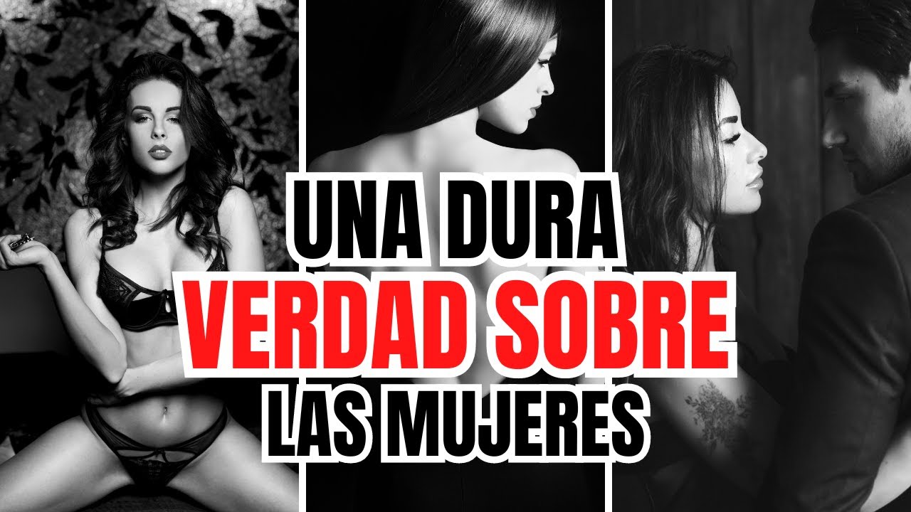 Una Dura Verdad Sobre Las Mujeres (Quien La Ignora Sufre En La Vida)