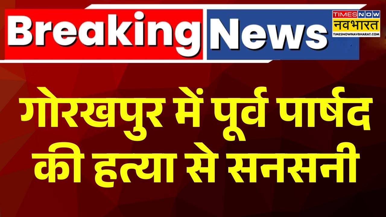 Breaking News | UP के Gorakhpur में पूर्व पार्षद राजकुमार चौहान की हत्या से सनसनी | UP Police News