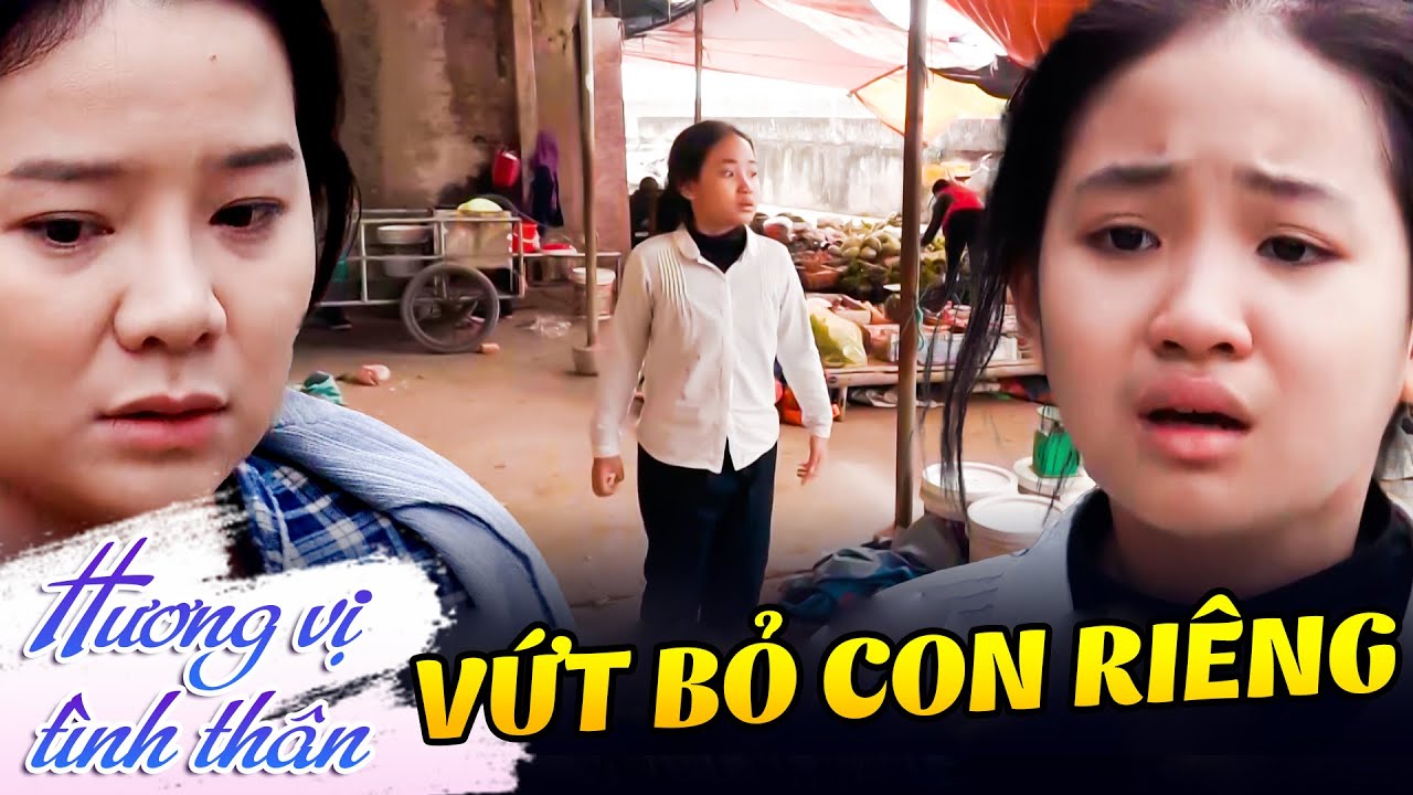 Hương Vị Tình Thân -  Để bớt đi GÁNH NẶNG mẹ ghẻ đem con riêng VỨT BỎ Ở CHỢ | Phim VTV Hay Nhất