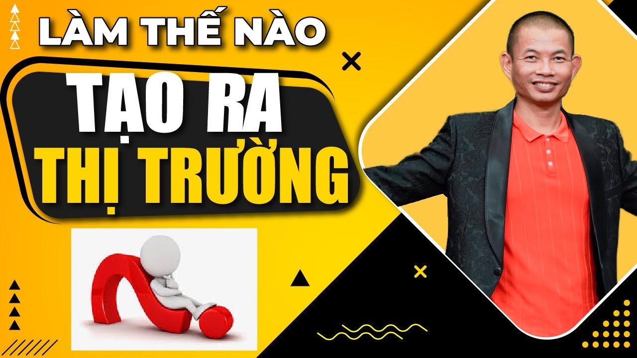 Làm Thế Nào để tạo ra Thị Trường? | Phạm Thành Long