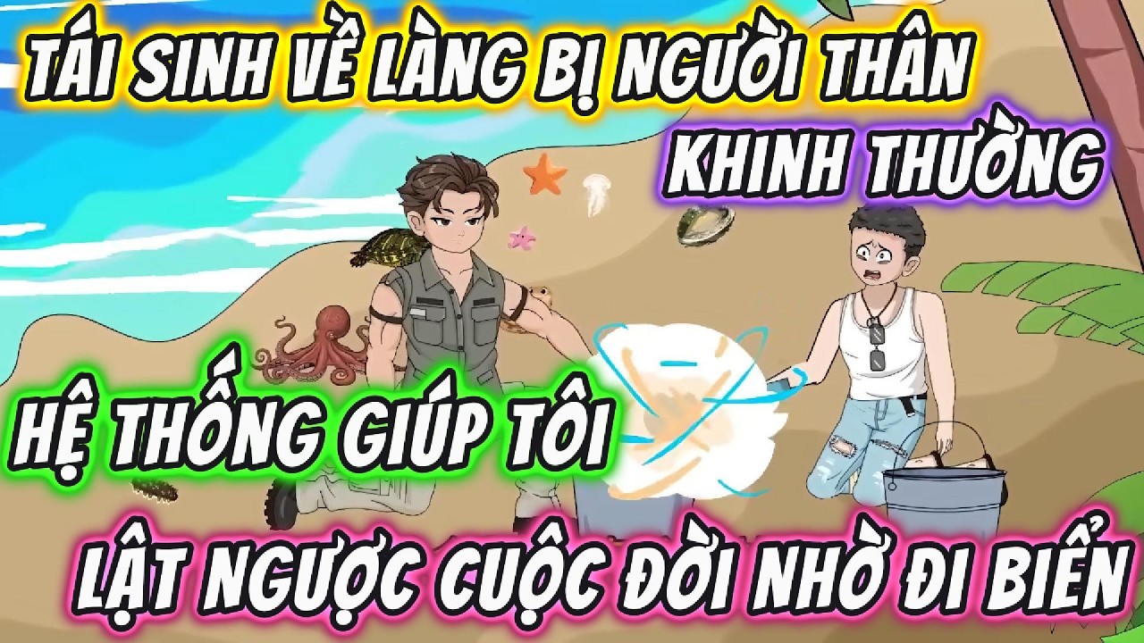 Tái Sinh Về Làng Bị Người Thân Khinh Thường → Hệ Thống Giúp Tôi Lật Ngược Cuộc Đời Nhờ Đi Biển |