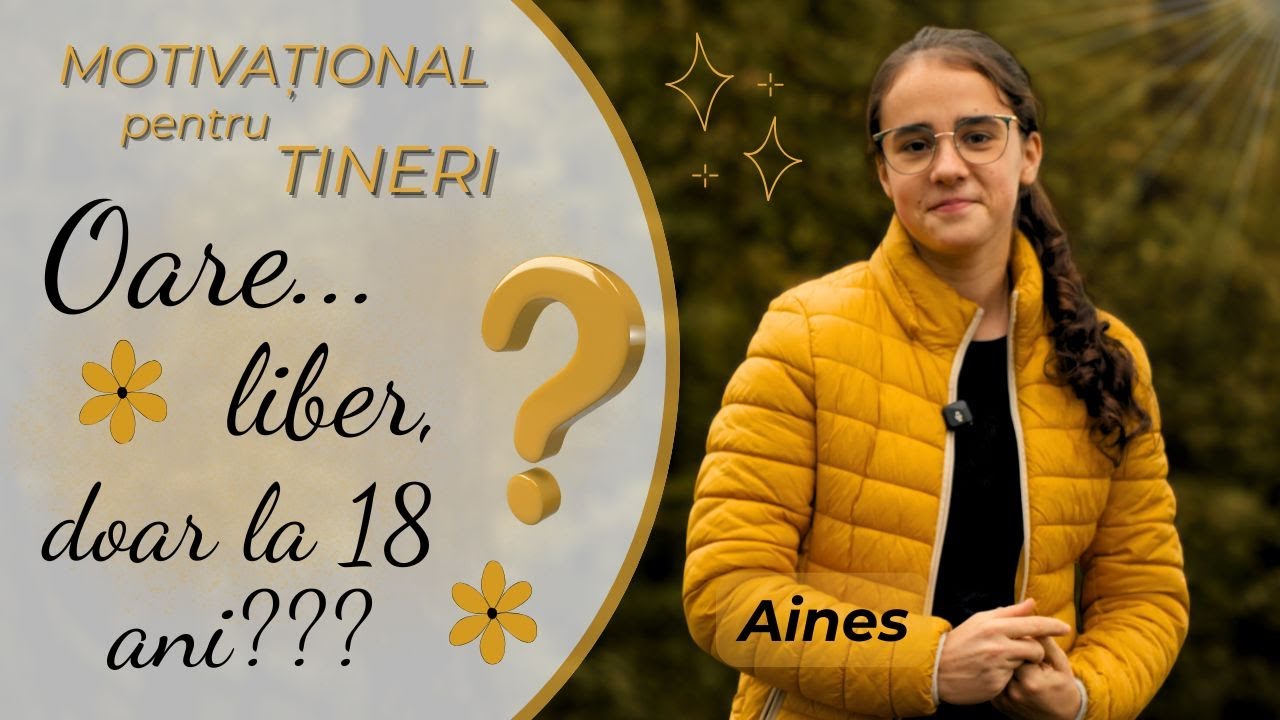 Oare...liber, doar la 18 ani??? - Motivație pentru Tineri - Aines