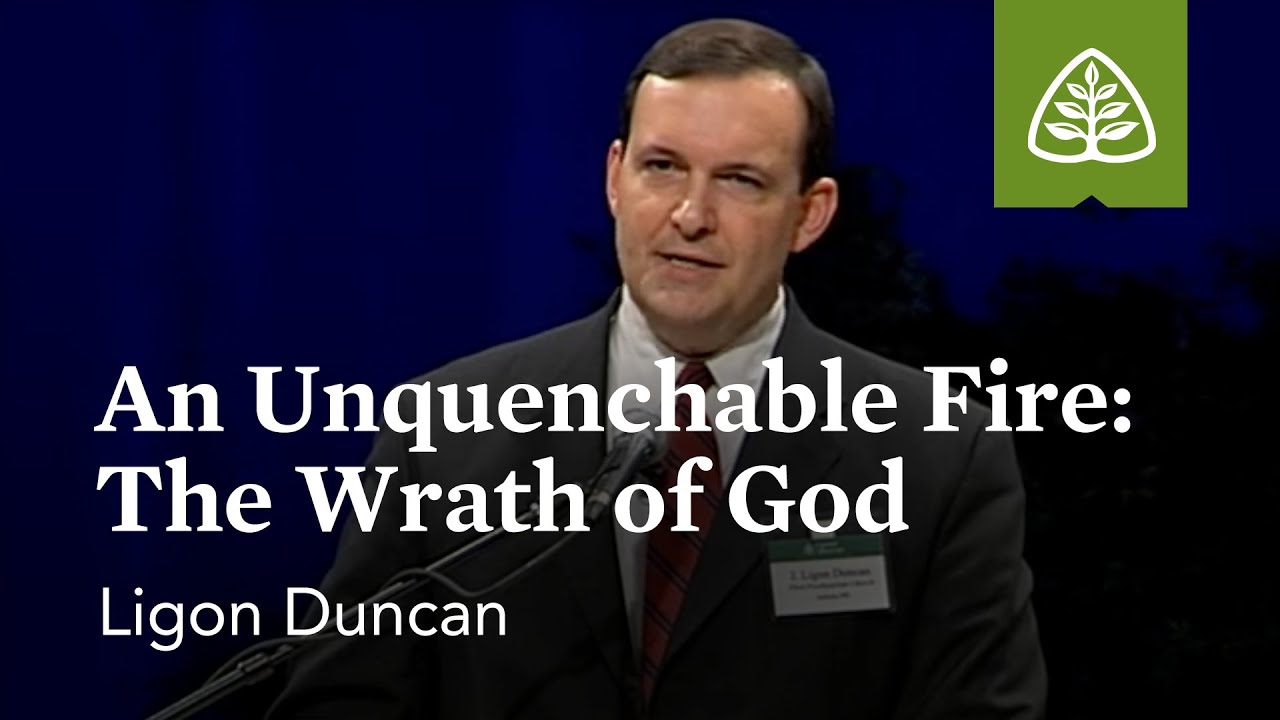 Ligon Duncan: An Unquenchable Fire: The Wrath of God