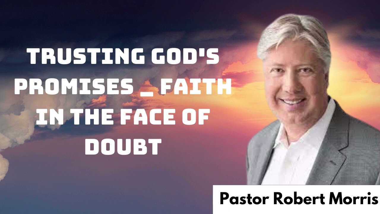 TRUSTING GOD'S PROMISES FAITH - IN THE FACE OF DOUBT | Pastor Robert Morris messenger 2024