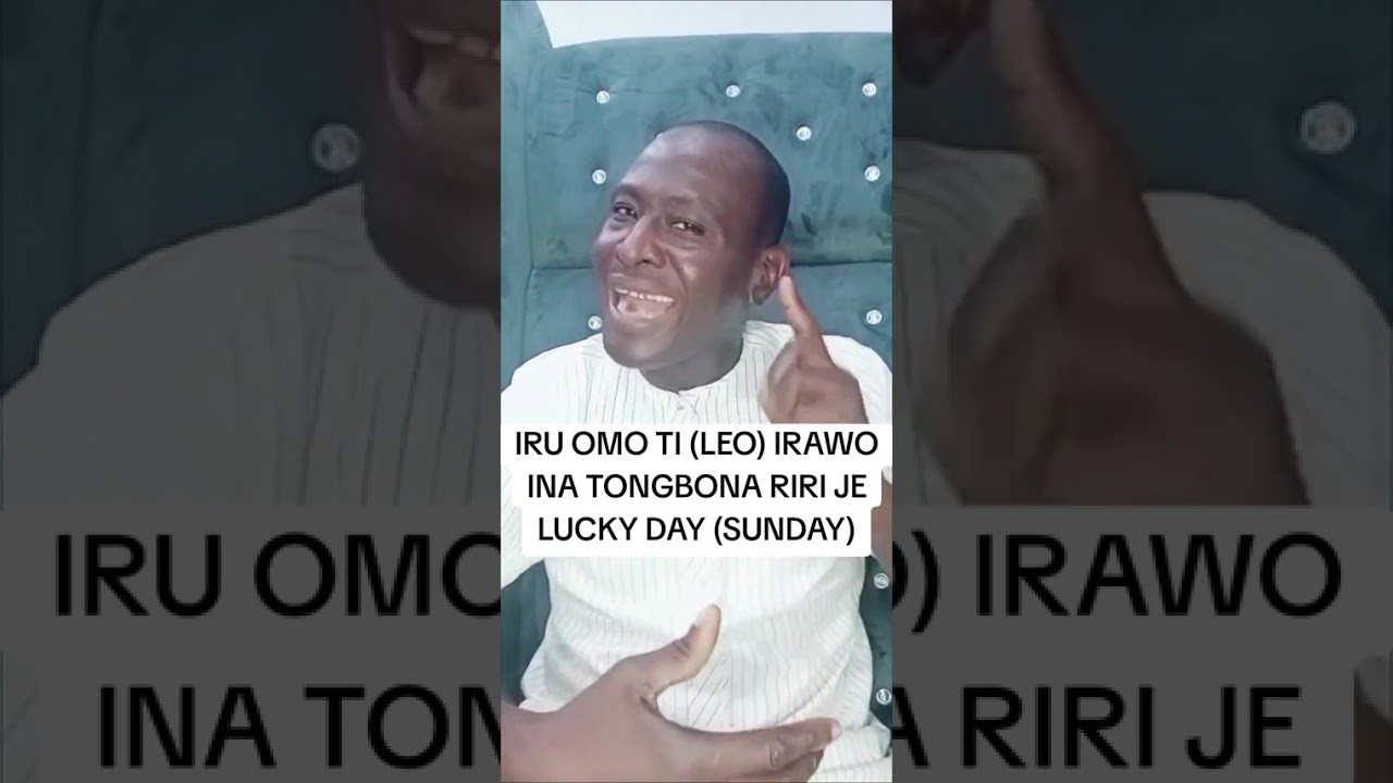 IRU OMO TI (LEO) IRAWO INA TONGBONA RIRI JE LUCKY DAY (SUNDAY)