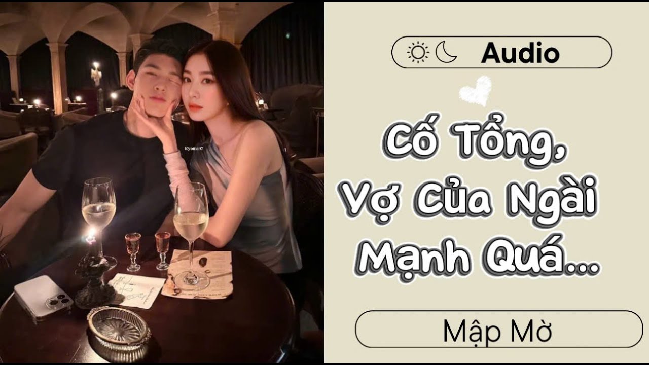 Cố Tổng, Vợ Của Ngài Mạnh Quá Rồi | Truyện Ngôn Tình Tổng Tài HE | Mập Mờ Audio