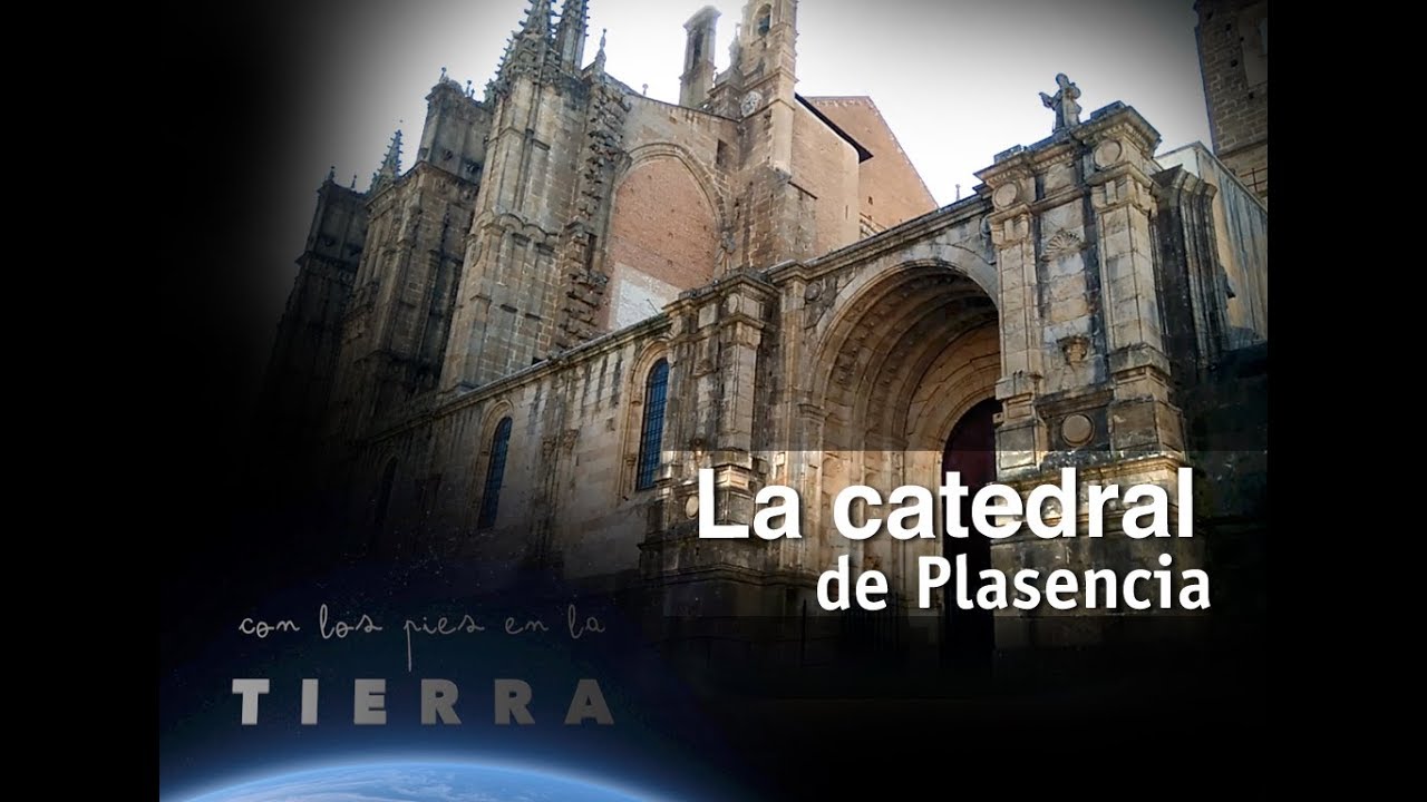Con los pies en la Tierra | La catedral de Plasencia