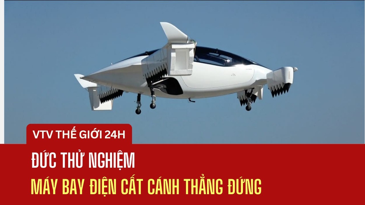 Đức thử nghiệm máy bay điện cất cánh thẳng đứng | Thế giới 24h