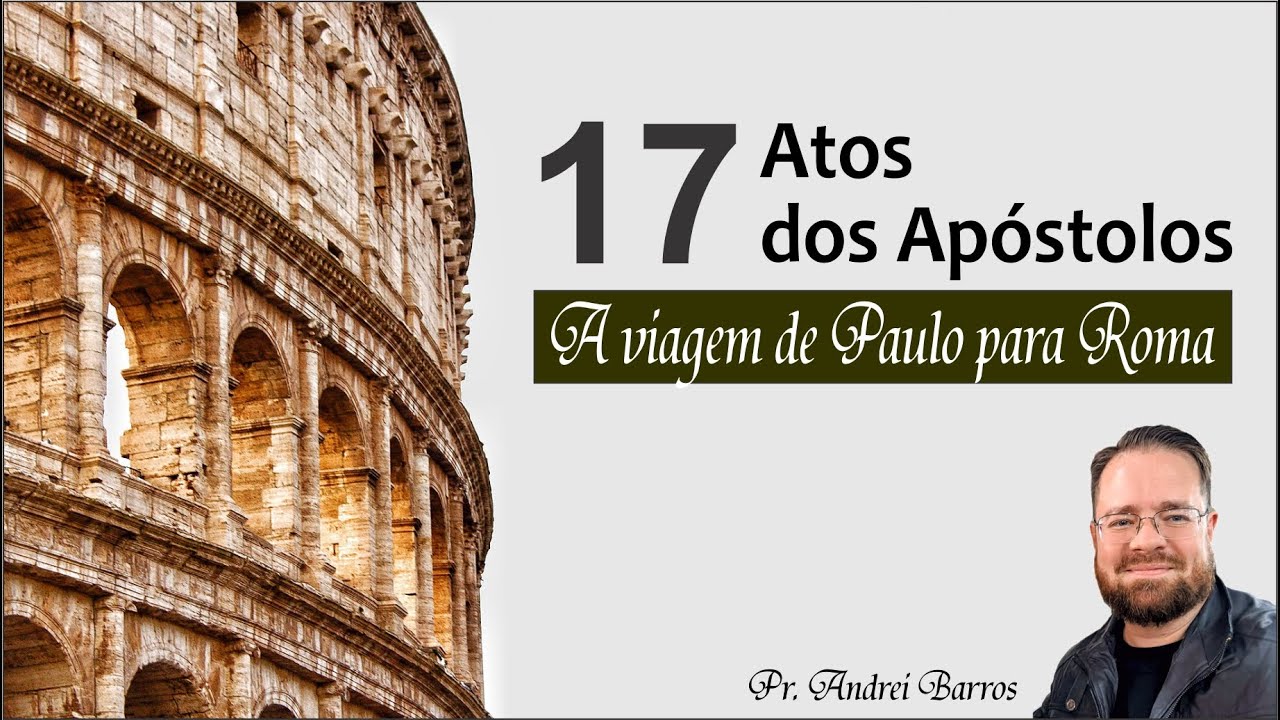 17 - Atos - A Viagem de Paulo para Roma (Atos 27 e 28)