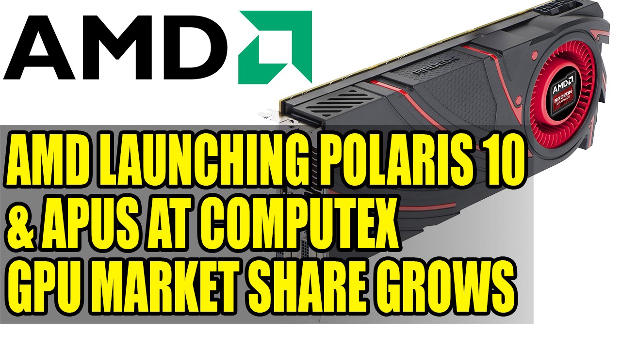 AMD Launching Polaris 10 & APUs At Computex | GPU Market Share Grows