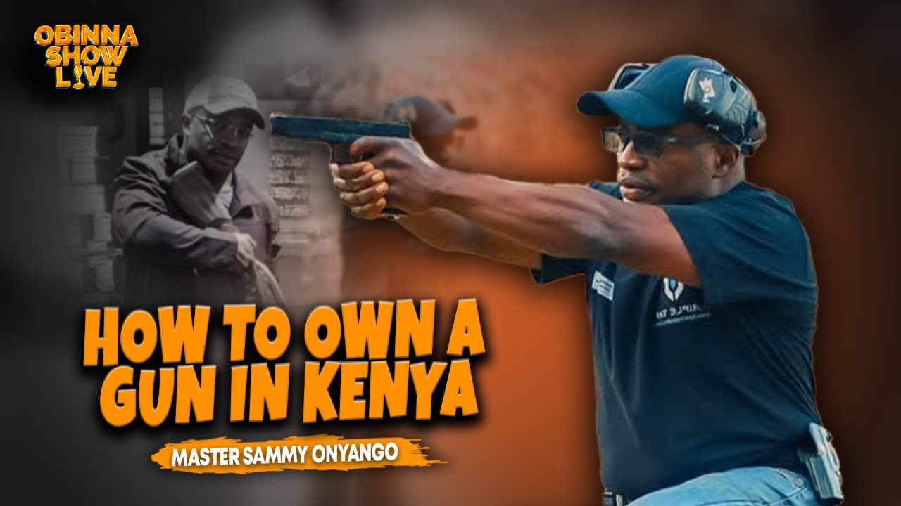 OBINNA SHOW LIVE: REQUIREMENTS TO OWN A FIREARM IN KENYA - Sammy Onyango