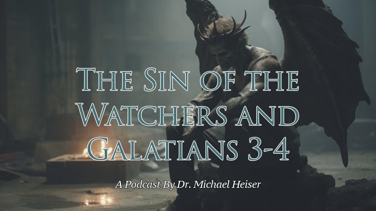 The Sin of the Watchers and Galatians 3&4 - Dr. Michael Heiser
