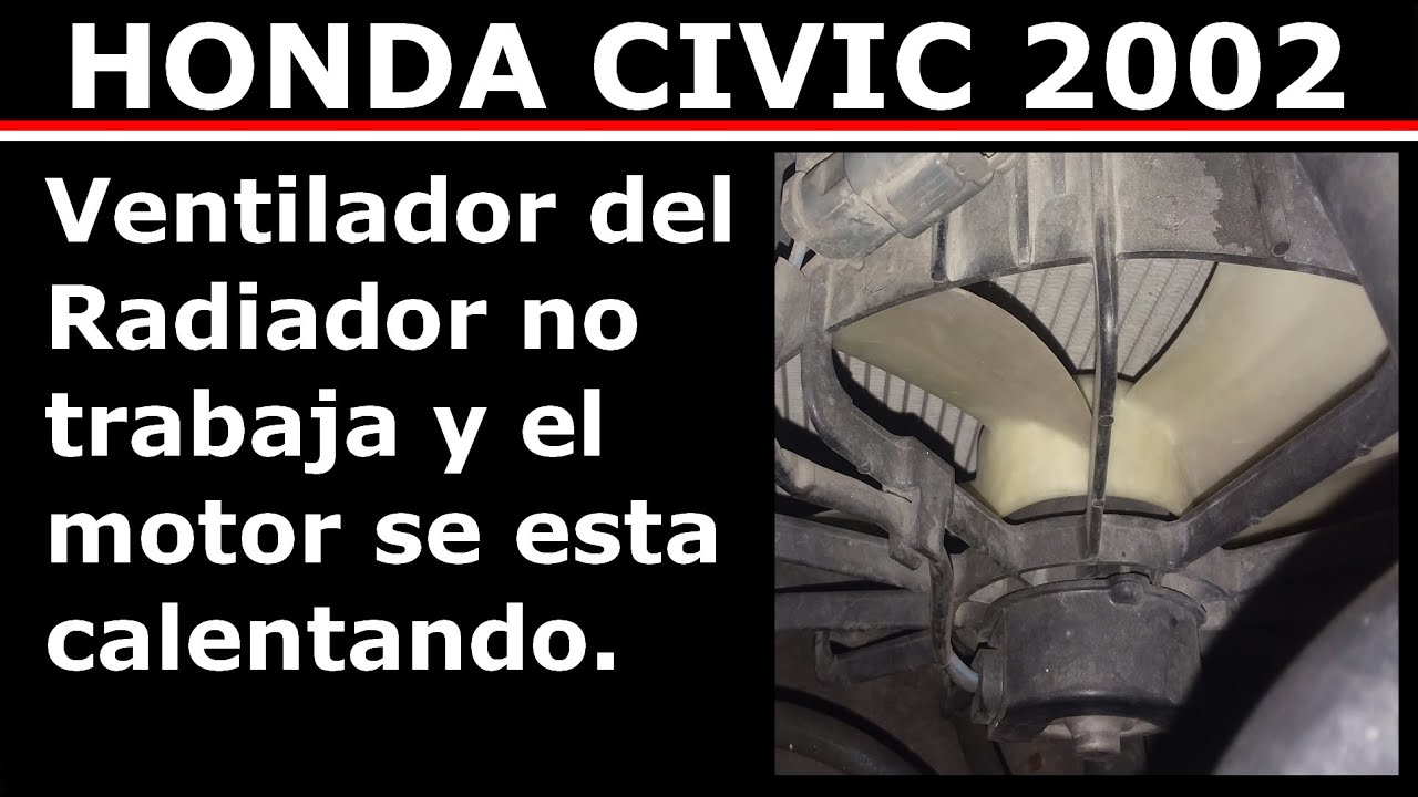 Ventilador de radiador no trabaja y se calienta Honda civic 2002