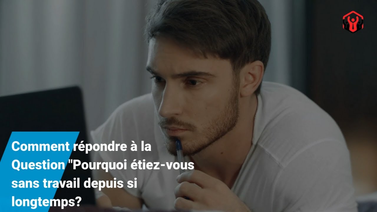 Comment répondre à la question: Pourquoi étiez-vous sans travail depuis si longtemps?