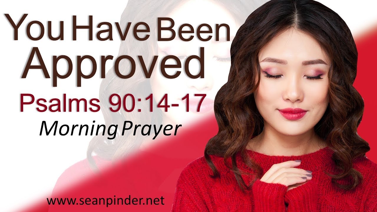 YOU HAVE BEEN APPROVED - PSALMS 90 - MORNING PRAYER