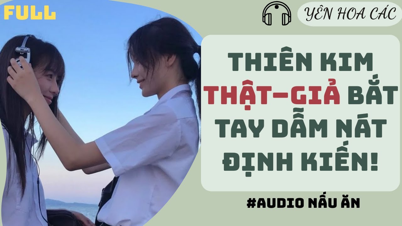 FULL AUDIO | THIÊN KIM -THẬT GIẢ BẮT TAY DẪM NÁT ĐỊNH KIẾN |Yên Hoa Các #truyenaudio #audio