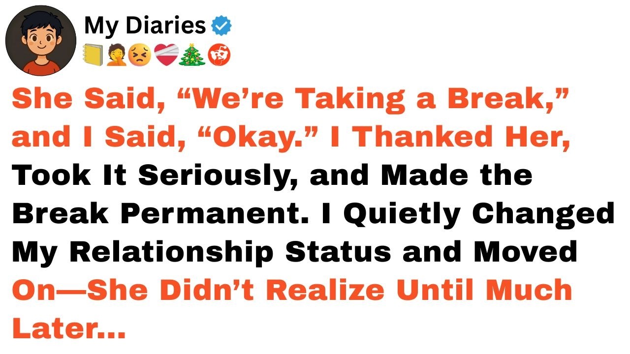 She Said, “We’re Taking a Break,” and I Said, “Okay.” I Thanked Her, Took It Seriously, and Made...