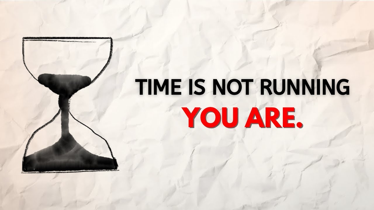 Time is not running, you are.