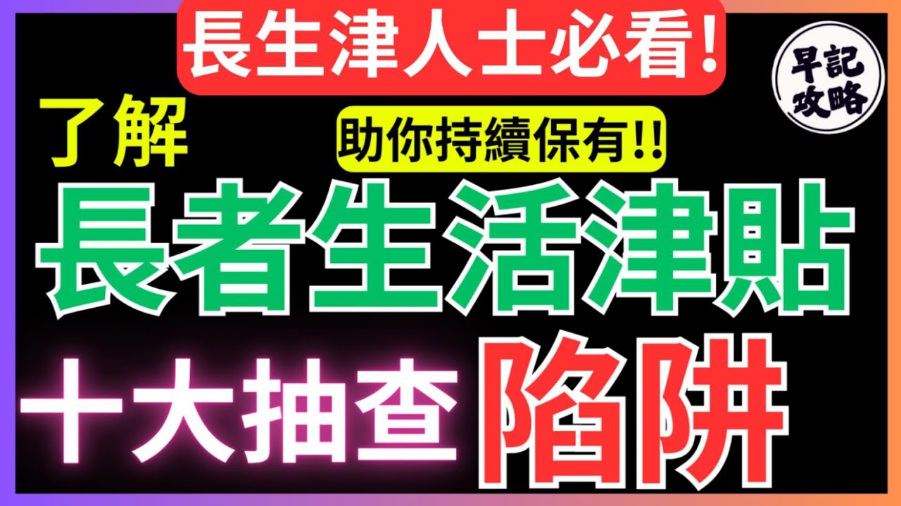 【長生津人士必看!】長者生活津貼 | 十大抽查陷阱 | 助你持續保有! | 早記攻略