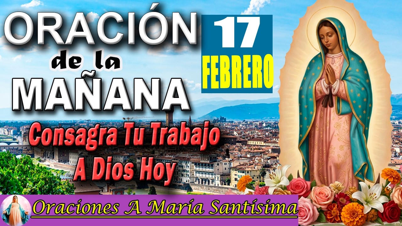 Oración de la mañana de hoy martes 17 de febrero de 2026 _ consagra tu trabajo a dios