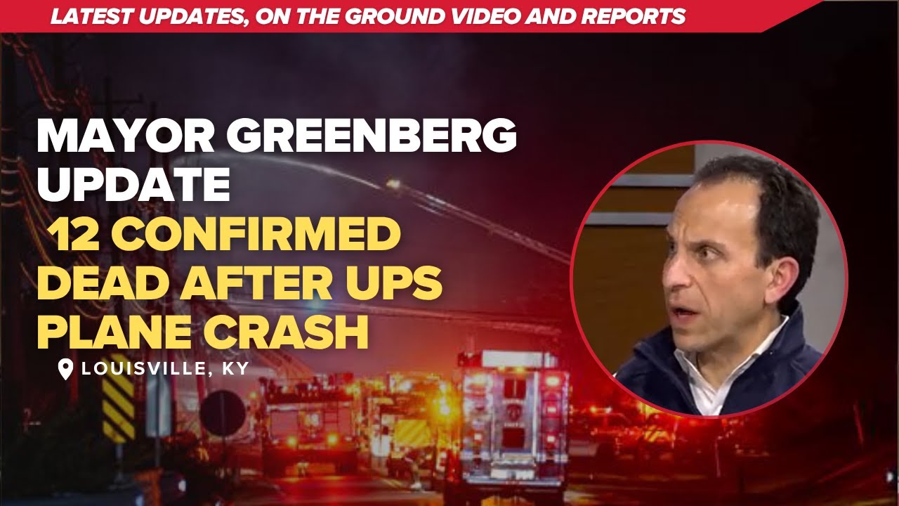 Louisville Mayor Craig Greenberg update: 12 confirmed dead after UPS plane crash