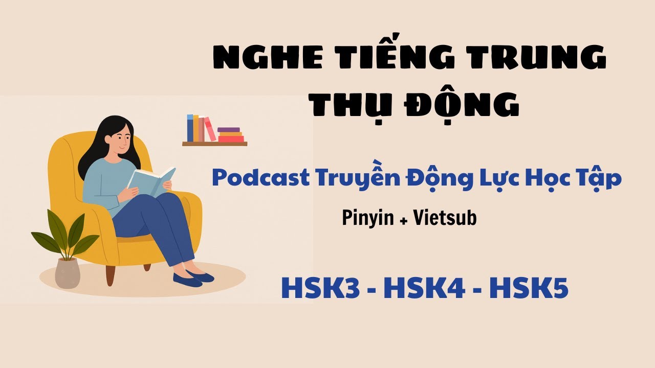 LUYỆN NGHE TIẾNG TRUNG THỤ ĐỘNG HSK3- HSK4- HSK5 [ LUYỆN NGHE TIẾNG TRUNG]