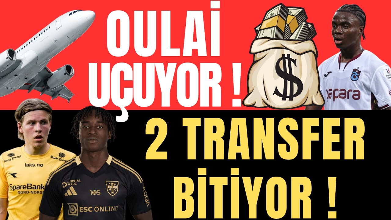OULAİ UÇUYOR ! 2 TRANSFER BİTİYOR !