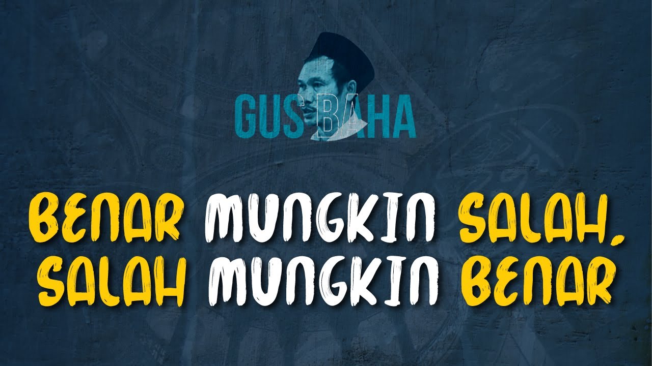 Gus Baha: Benar mungkin Salah, Salah mungkin Benar