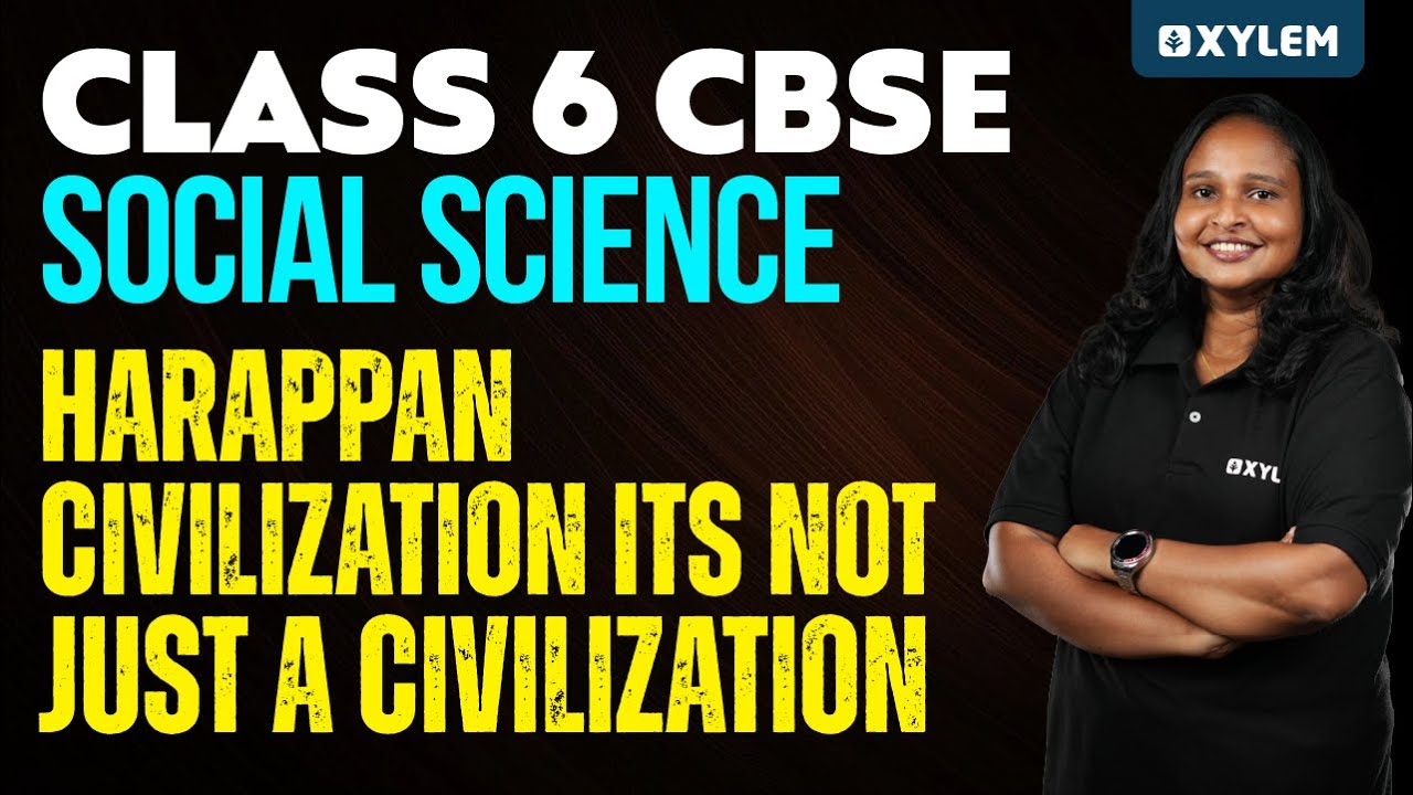 Class 6 Social Science | Harappan Civilization Its Not Just A Civilization | Xylem Class 6 CBSE