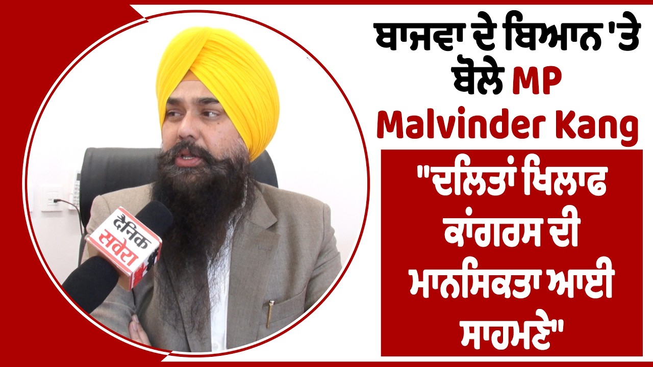 ਬਾਜਵਾ ਦੇ ਬਿਆਨ 'ਤੇ ਬੋਲੇ MP Malvinder Kang 