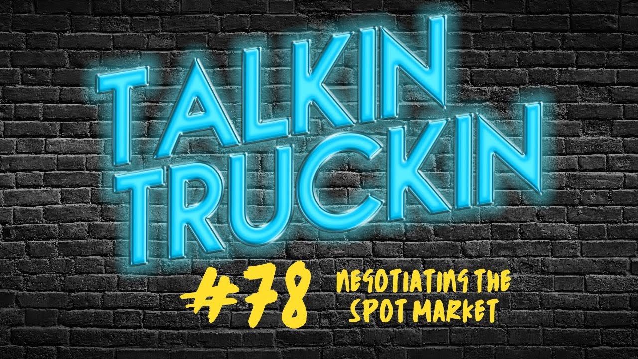 Talkin Truckin - Episode 78: Negotiating The Spot Market