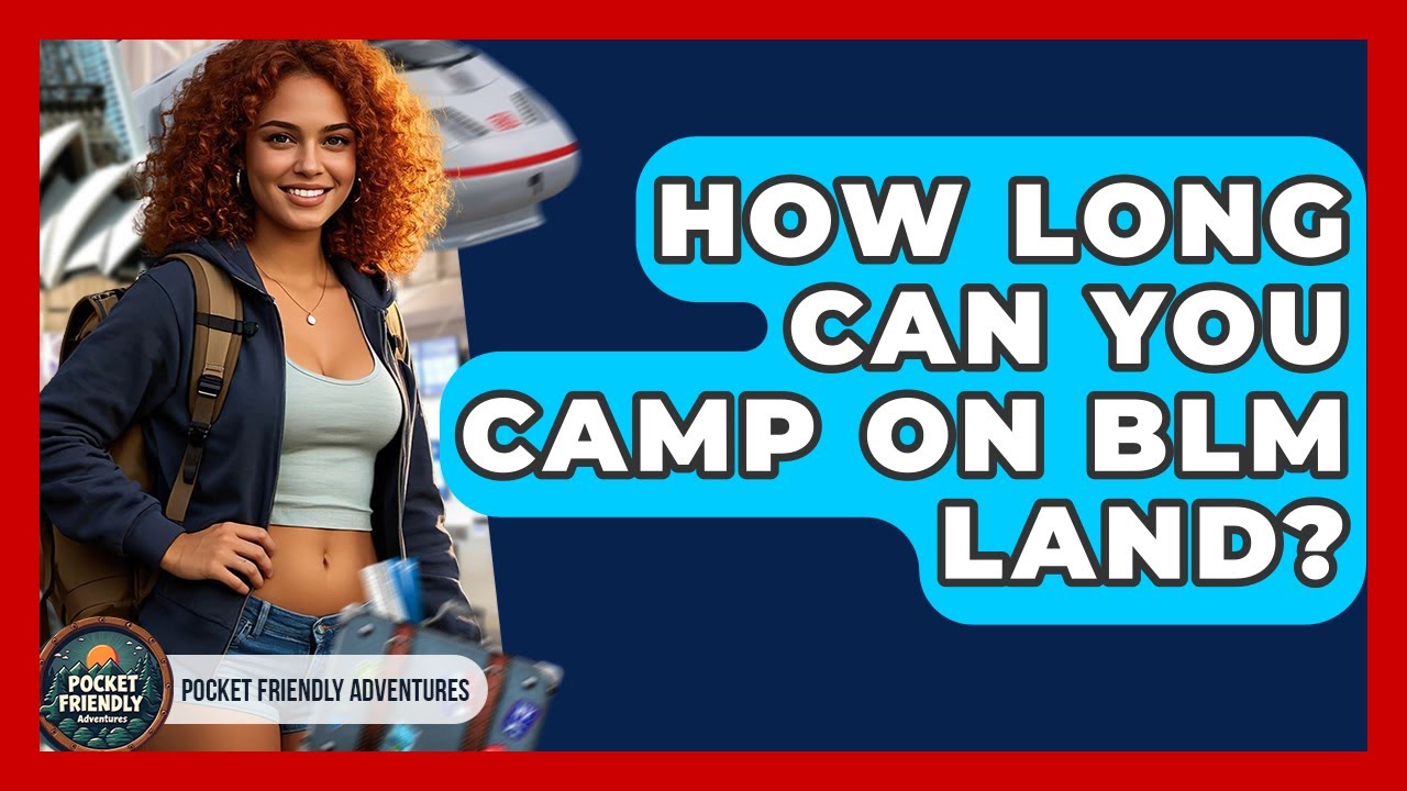 How Long Can You Camp On BLM Land? - Pocket Friendly Adventures